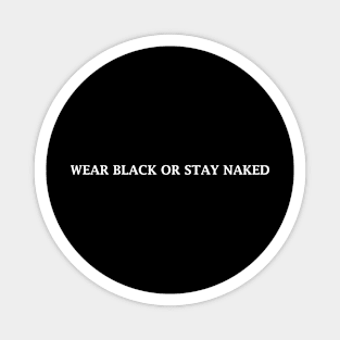 WEAR BLACK OR STAY NAKED Magnet